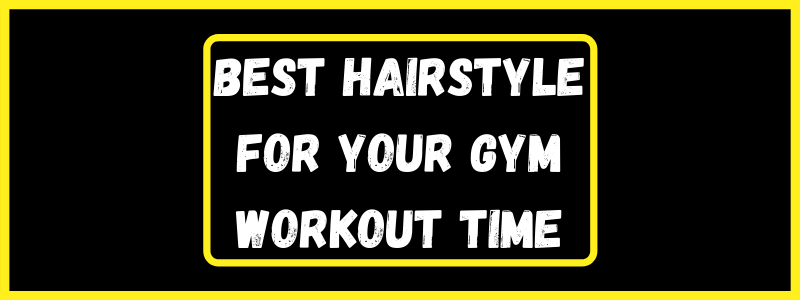 You are currently viewing In the gym the best hairstyle for your workout time