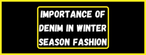 Read more about the article The importance of denim in the winter season fashion