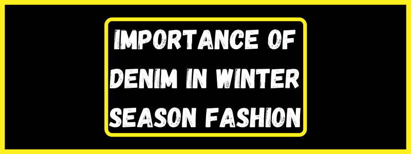You are currently viewing The importance of denim in the winter season fashion
